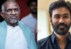 இசைஞானி வாழ்க்கை வரலாறு படம், இளையராஜா கேரக்டரில் நடிகர் தனுஷ் நடிக்க இப்படி ஒரு காரணமா? – ரொம்ப டச்சிங்கா இருக்குதே ப்ரோ? Actor Dhanush